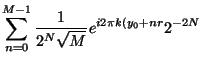 $\displaystyle \sum_{n=0}^{M-1} {{1\over 2^N\sqrt{M}} e^{i 2\pi k(y_0+nr}2^{-2N}}$